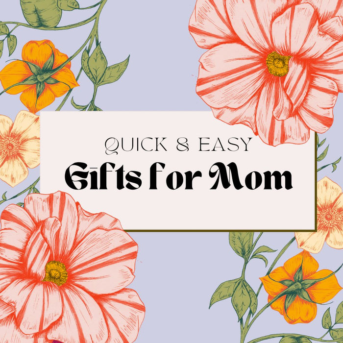 Quick and Easy Gifts for Moms