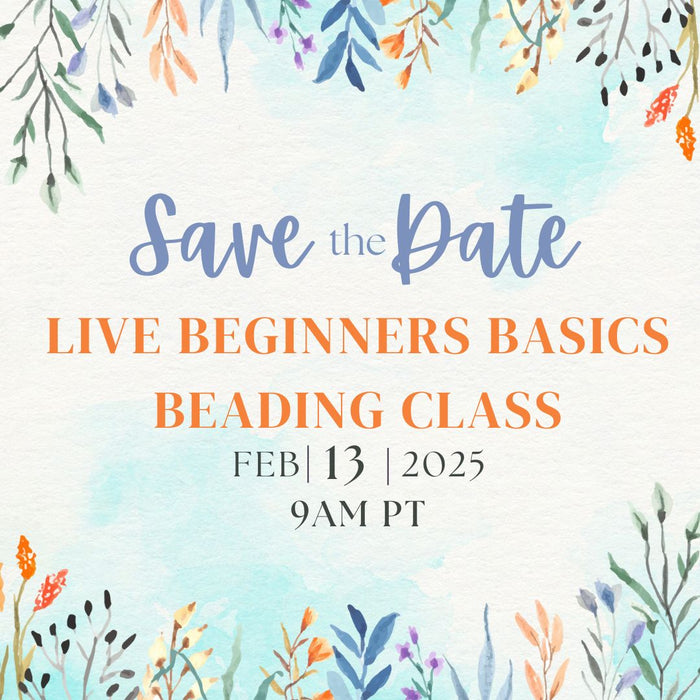 Save the Date! February 13th at 9am PT - Live Beginners Basics Beading Class!