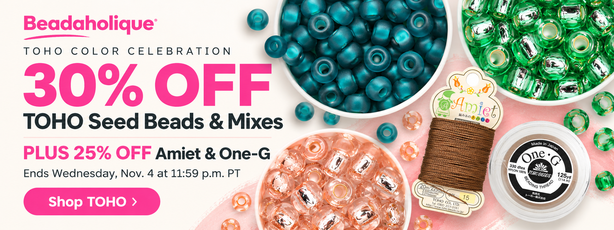 30% off TOHO seed beads and mixes, plus 25% off Amiet and One-G. Ends November 4 at 11:59 p.m. Pacific.