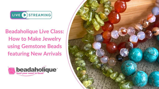 Beadaholique Live Class Replay: How to Make Jewelry using Gemstone Beads featuring New Arrivals